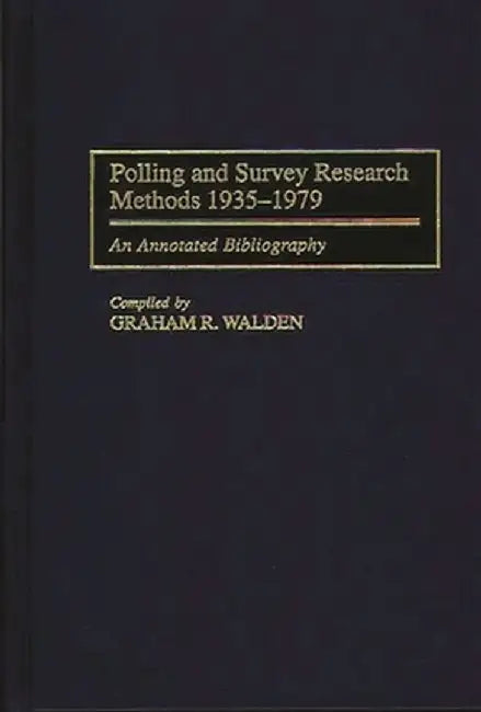 Polling and Survey Research Methods 1935-1979: An Annotated Bibliography by Graham R. Walden