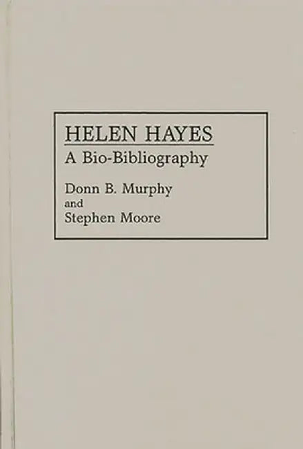 Helen Hayes: A Bio-Bibliography by Donn B. Murphy