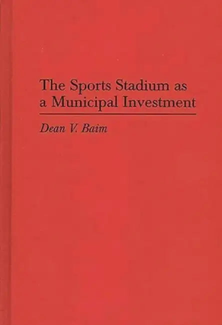 The Sports Stadium as a Municipal Investment by Dean Baim