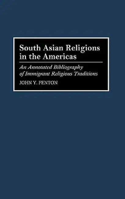 South Asian Religions in the Americas: An Annotated Bibliography of Immigrant Religious Traditions by John Y. Fenton