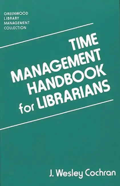 Time Management Handbook for Librarians by J. Wesley Cochran