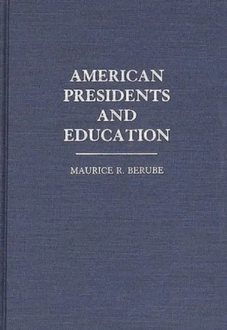 American Presidents and Education by Maurice R. Berube