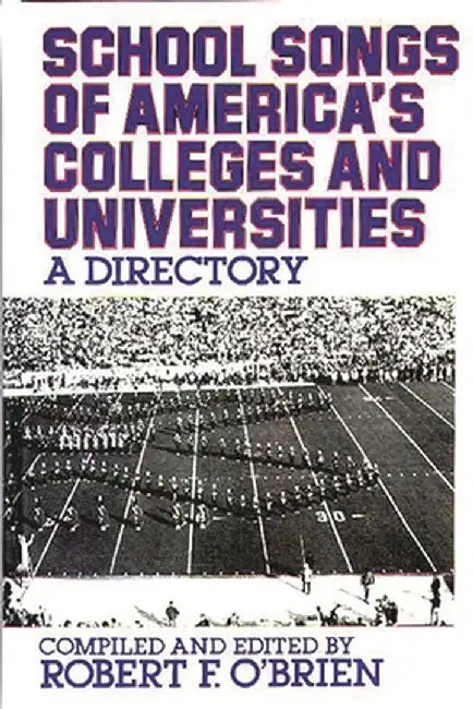 School Songs of America's Colleges and Universities: A Directory by Robert F. O'Brien