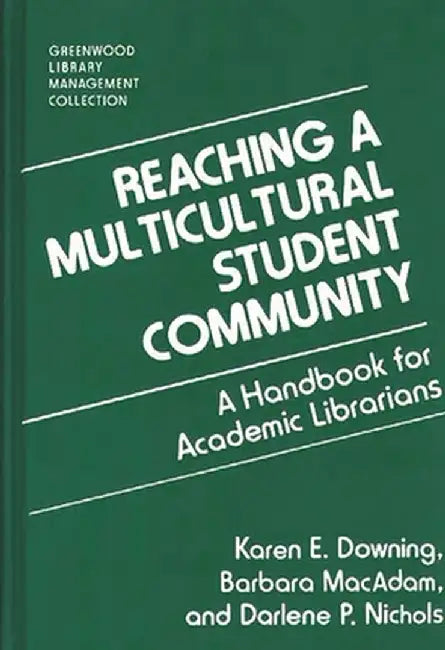 Reaching a Multicultural Student Community: A Handbook for Academic Librarians by Karen E. Downing