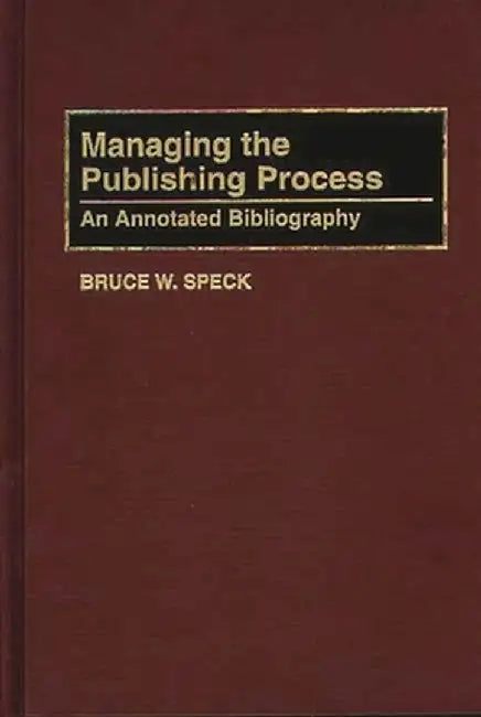 Managing the Publishing Process: An Annotated Bibliography by Bruce W. Speck