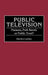 Public Television: Panacea, Pork Barrel, or Public Trust? by Marilyn Lashley