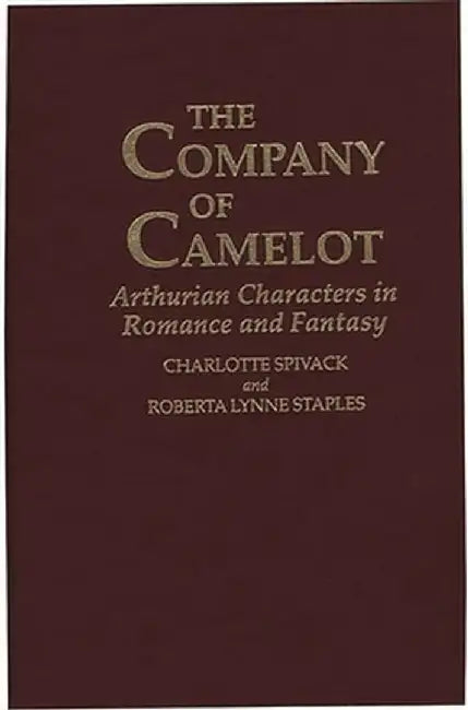 The Company of Camelot: Arthurian Characters in Romance and Fantasy by Charlott Spivack
