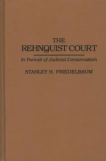 The Rehnquist Court: In Pursuit of Judicial Conservatism by Stanley H. Friedelbaum