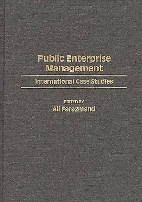 Public Enterprise Management: International Case Studies by Ali Farazmand