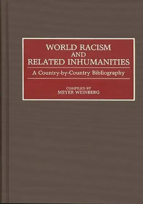 World Racism and Related Inhumanities: A Country-By-Country Bibliography by Meyer Weinberg