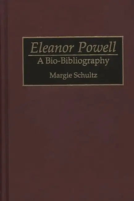 Eleanor Powell: A Bio-Bibliography by Margie Schultz