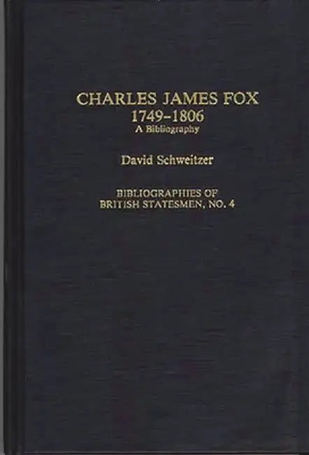 Charles James Fox, 1749-1806: A Bibliography by David R. Schweitzer