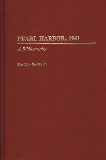Pearl Harbor, 1941: A Bibliography by Myron J. Jr. Smith