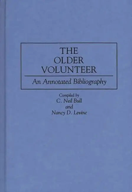 The Older Volunteer: An Annotated Bibliography by C. Neil Bull