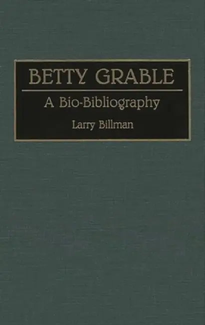 Betty Grable: A Bio-Bibliography by Larry Billman