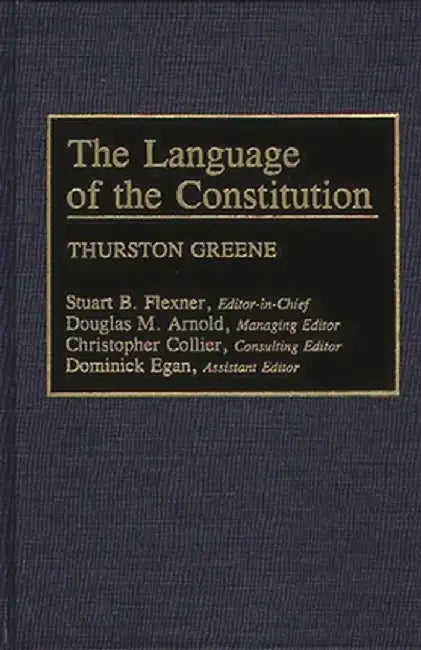 The Language of the Constitution: A Sourcebook and Guide to the Ideas, Terms, and Vocabulary Used by the Framers of the United States Constitution by Thurston Greene