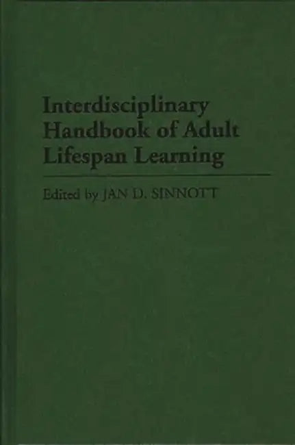 Interdisciplinary Handbook of Adult Lifespan Learning by Jan D. Sinnott