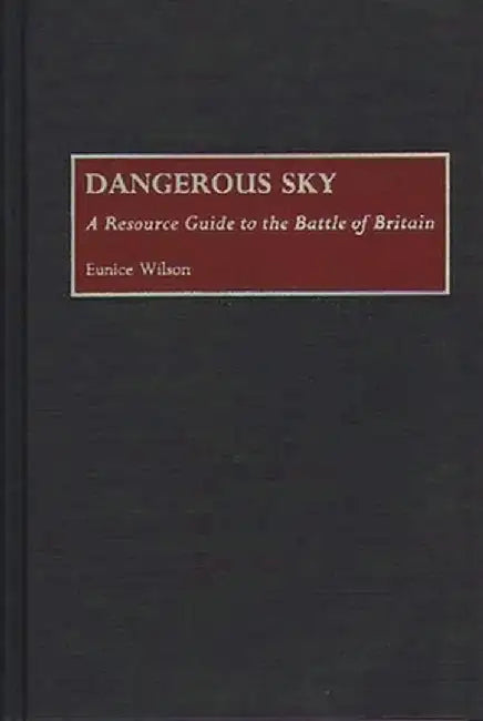 Dangerous Sky: A Resource Guide to the Battle of Britain by Eunice Wilson