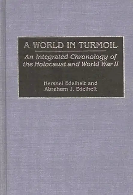 A World in Turmoil: An Integrated Chronology of the Holocaust and World War II by Hershel Edelheit
