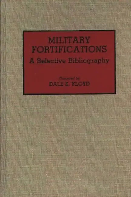 Military Fortifications: A Selective Bibliography by Dale E. Floyd