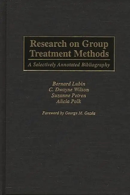 Research on Group Treatment Methods: A Selectively Annotated Bibliography by Bernard Lubin