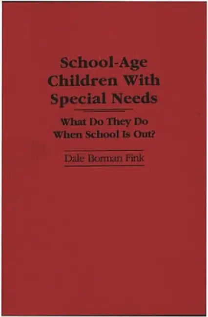 School-Age Children with Special Needs: What Do They Do When School Is Out? by Dale B. Fink