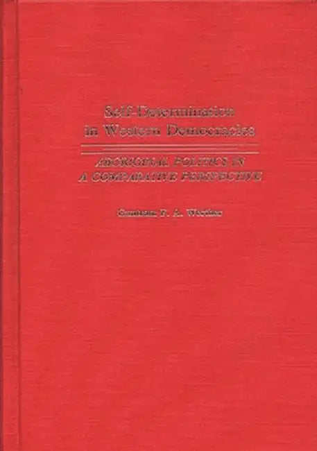 Self-Determination in Western Democracies: Aboriginal Politics in a Comparative Perspective by Guntram F. A. Werther