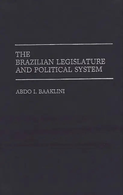 The Brazilian Legislature and Political System by Abdo I. Baaklini