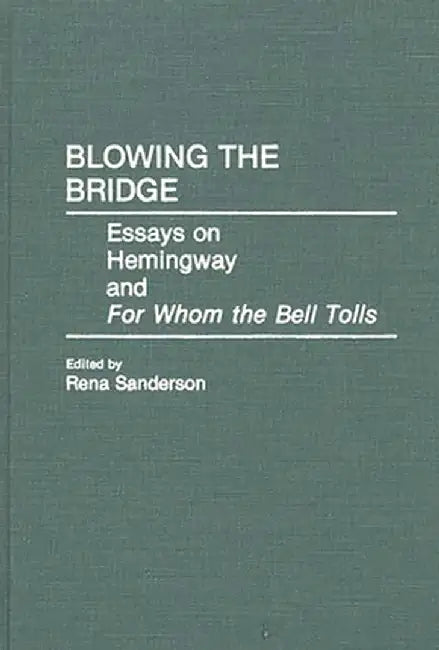 Blowing the Bridge: Essays on Hemingway and for Whom the Bell Tolls by Rena Sanderson