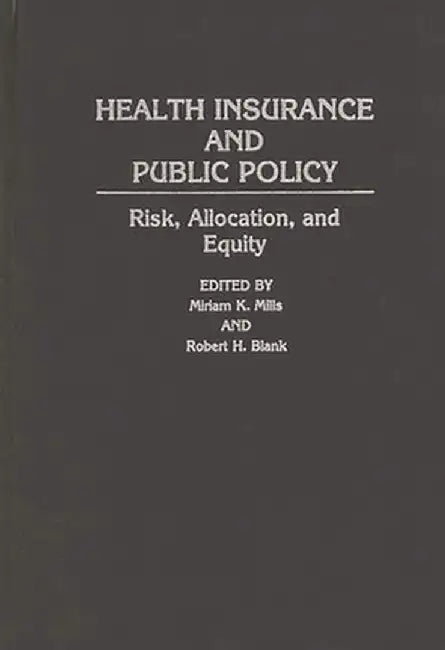 Health Insurance and Public Policy: Risk, Allocation, and Equity by Miriam K. Mills