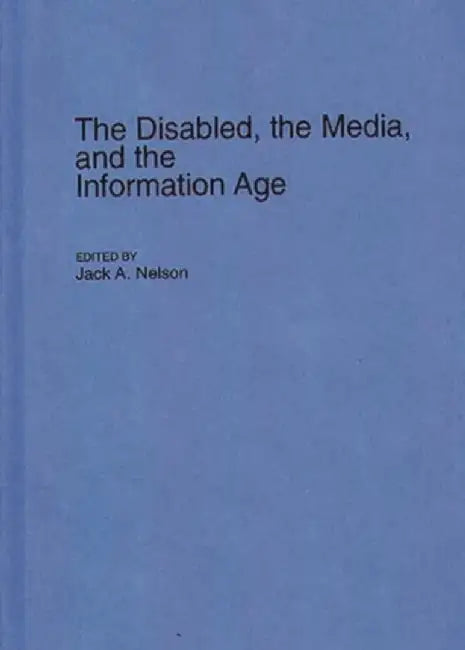 The Disabled, the Media, and the Information Age by Jack a. Nelson