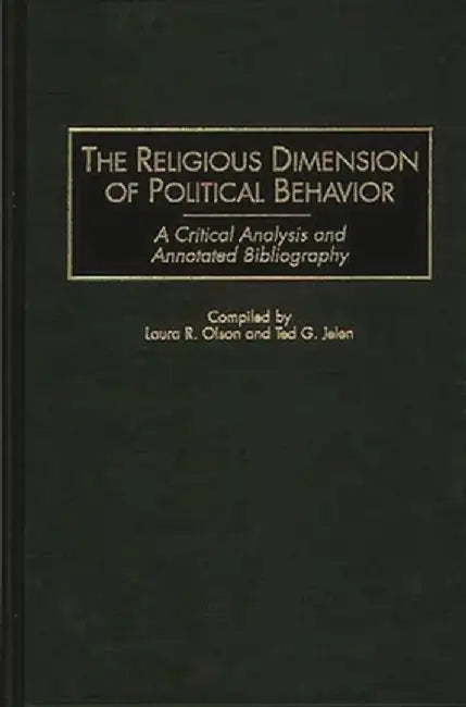 The Religious Dimension of Political Behavior: A Critical Analysis and Annotated Bibliography by Laura R. Olson