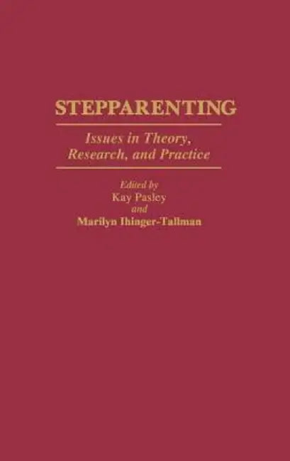 Stepparenting: Issues in Theory, Research, and Practice by Kay Pasley