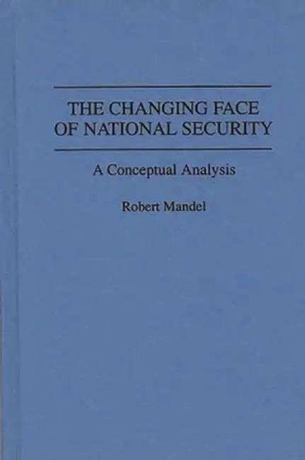 The Changing Face of National Security: A Conceptual Analysis by Robert Mandel
