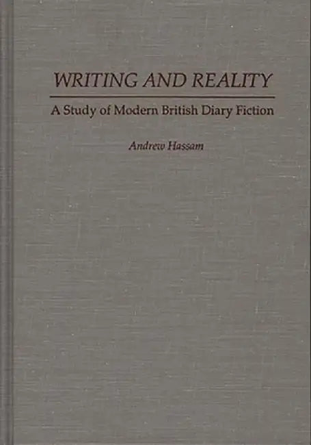 Writing and Reality: A Study of Modern British Diary Fiction by Andrew Hassam