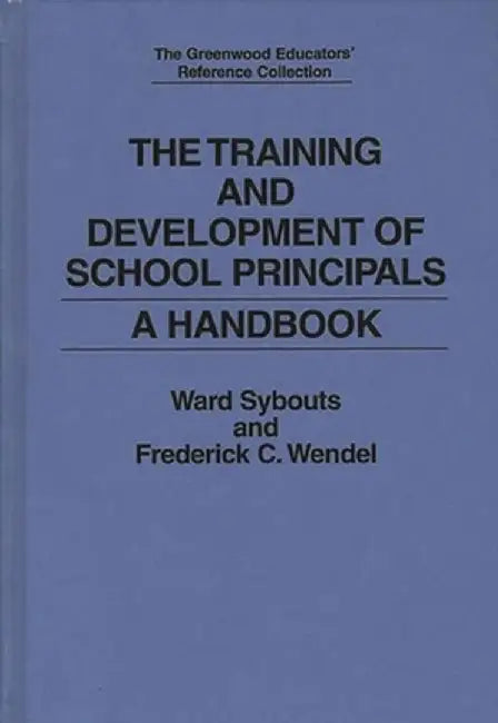 The Training and Development of School Principals: A Handbook by Ward Sybouts