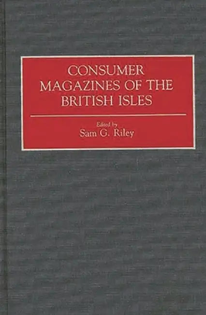 Consumer Magazines of the British Isles by Sam G. Riley
