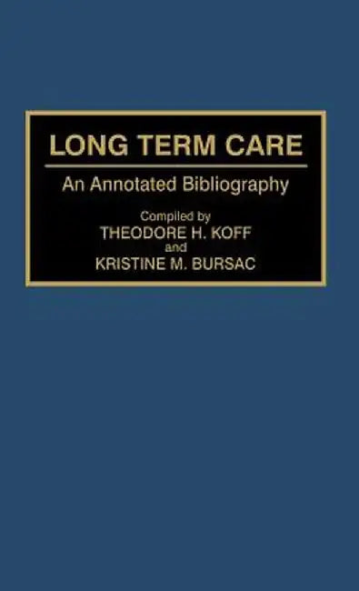 Long Term Care: An Annotated Bibliography by Theodore H. Koff