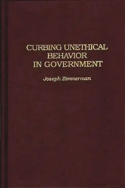 Curbing Unethical Behavior in Government by Joseph Francis Zimmerman