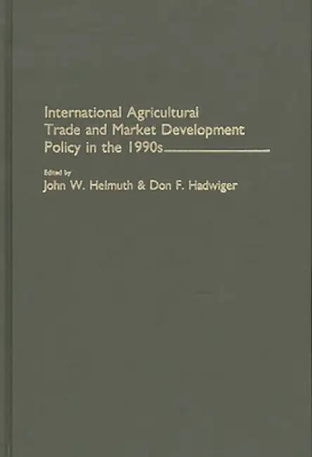 International Agricultural Trade and Market Development Policy in the 1990s by John W. Helmuth