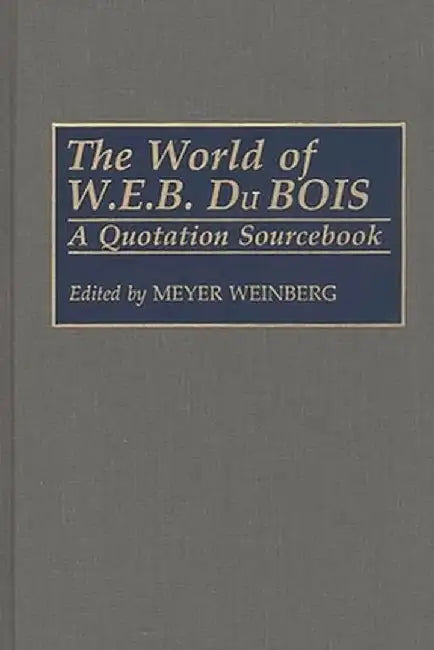 The World of W.E.B. Du Bois: A Quotation Sourcebook by Meyer Weinberg