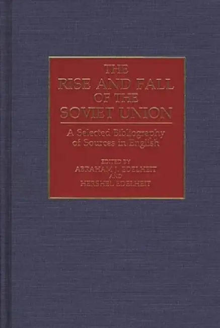 The Rise and Fall of the Soviet Union: A Selected Bibliography of Sources in English by Abraham J. Edelheit