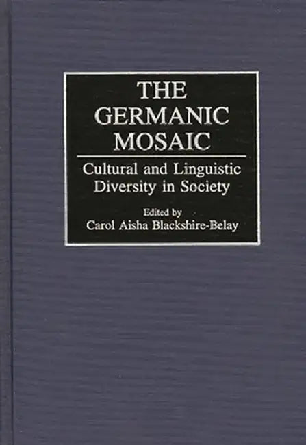 The Germanic Mosaic: Cultural and Linguistic Diversity in Society by Carol Aisha Blackshire-Belay