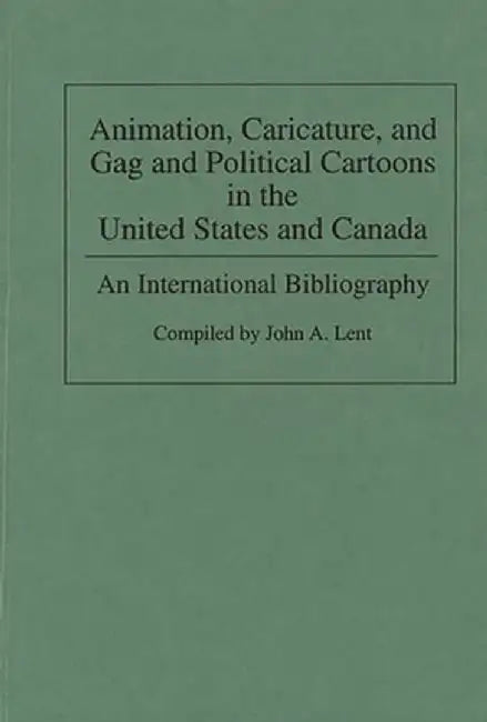 Animation, Caricature, and Gag and Political Cartoons in the United States and Canada: An International Bibliography by John Lent
