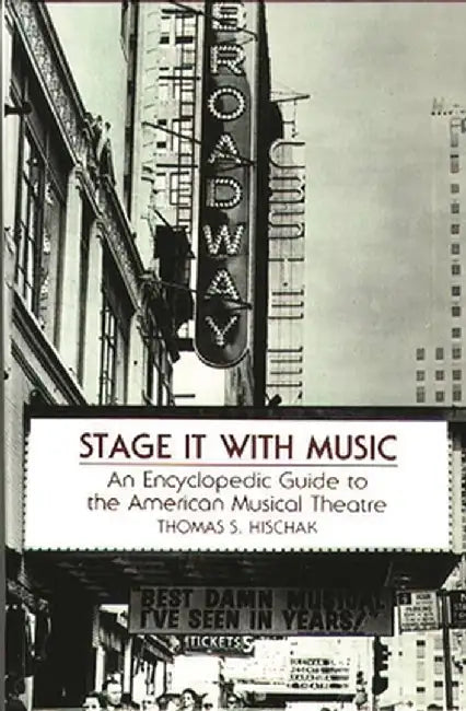 Stage It with Music: An Encyclopedic Guide to the American Musical Theatre by Thomas S. Hischak