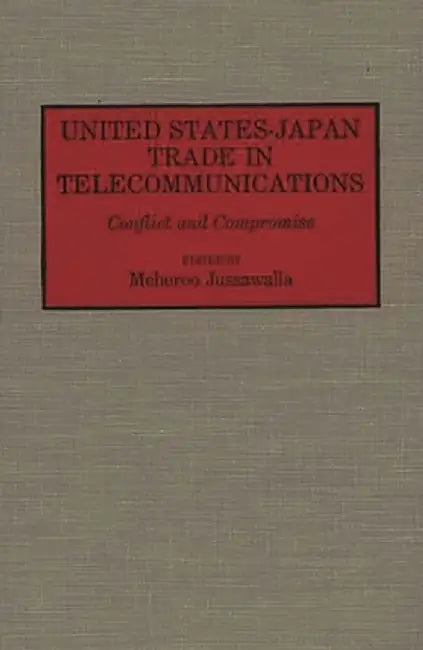 United States-Japan Trade in Telecommunications: Conflict and Compromise by Meheroo Jussawalla
