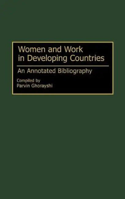 Women and Work in Developing Countries: An Annotated Bibliography by Parvin Ghorayshi