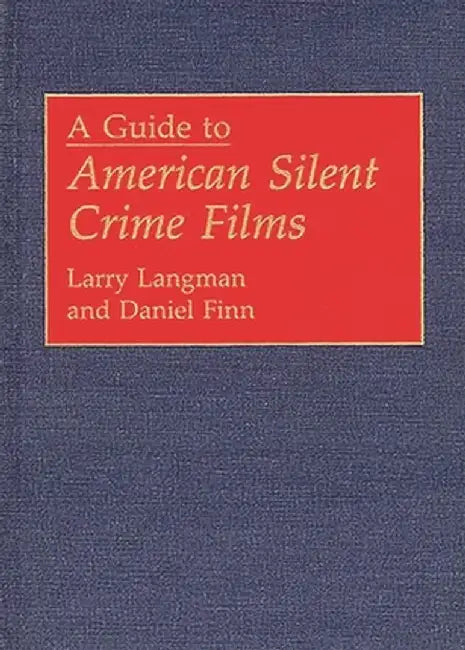 A Guide to American Silent Crime Films by Larry Langman