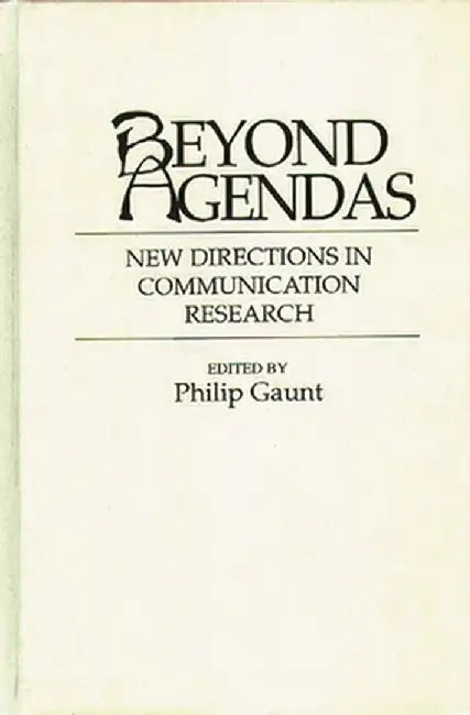 Beyond Agendas: New Directions in Communication Research by Philip Gaunt