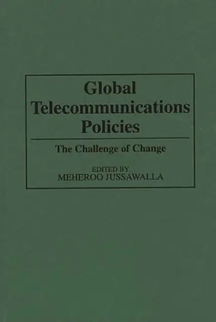 Global Telecommunications Policies: The Challenge of Change by Meheroo Jussawalla